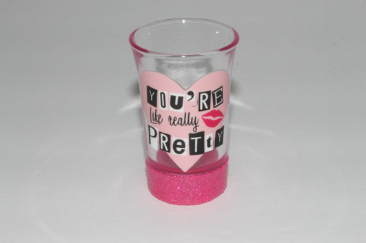 You're Like Really Pretty Glitter Shot Glass